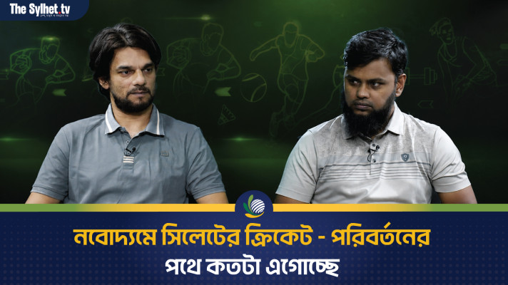 নবোদ্যমে সিলেটের ক্রিকেট - পরিবর্তনের পথে কতটা এগোচ্ছে